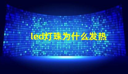 led灯珠为什么发热厉害 led灯珠怎么测试好坏